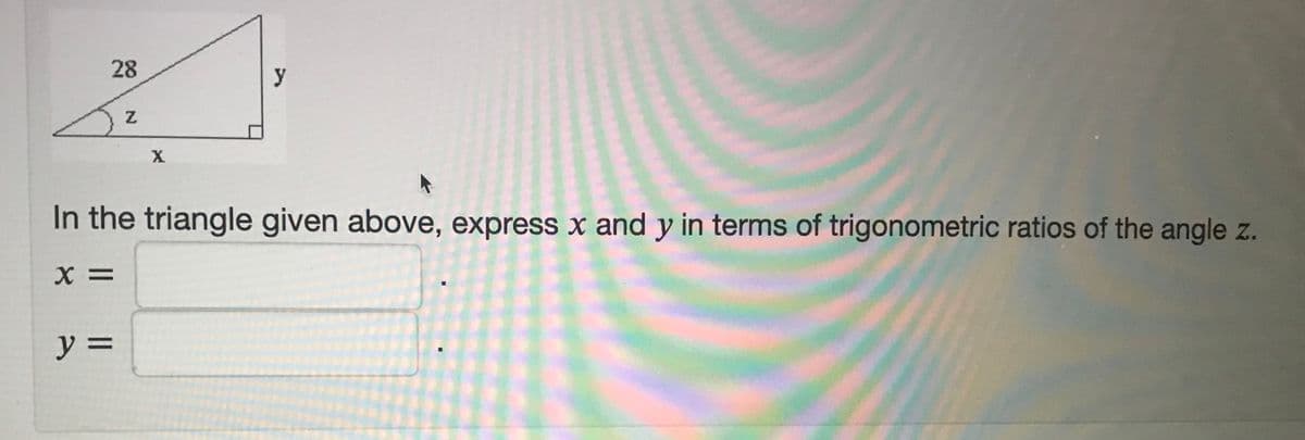 28
In the triangle given above, express x and y in terms of trigonometric ratios of the angle z.
ソ=
