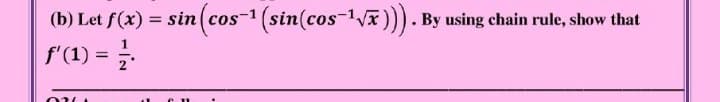 (b) Let f(x) = sin(cos-1 (sin(cos-1vx))).B
f'(1) = .
со:
using chain rule, show that
%3D
