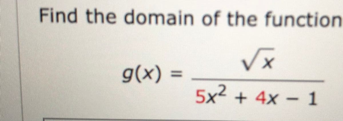 Find the domain of the function
Vx
g(x) =
%3D
5x2 + 4x - 1

