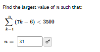 Find the largest value of n such that:
Ž
(7k – 6) < 3500
k-1
1 = 31
of
WI
