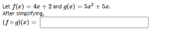 Let f(r) = 4x +2 and g(z) = 5z? + 5z.
After simplifying,
(fo g)(z) =
%3D
