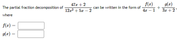 f(z)
can be written in the form of
g(z)
47x + 2
The partial fraction decomposition of
12:2 + 5x – 2
4x – 1
3x +2'
where
f(z)-
g(z) =
