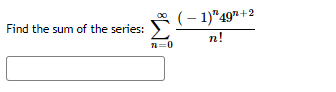 (– 1)"49"+2
n!
Find the sum of the series:
n=0
