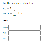 For the sequence defined by:
a1 = 2
1
+5
Find:
a3 =
%3D
