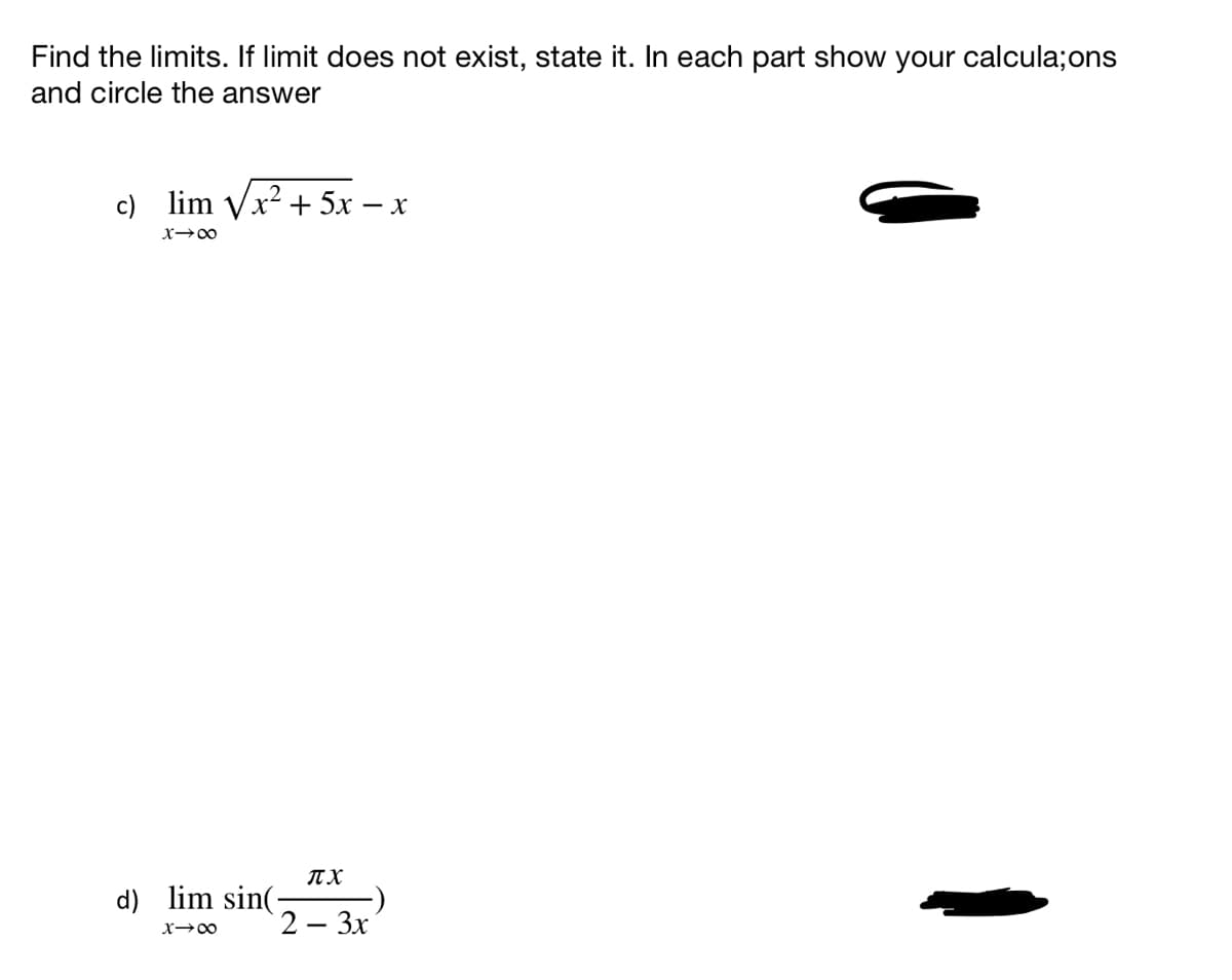 Find the limits. If limit does not exist, state it. In each part show your calcula;ons
and circle the answer
c) lim Vx? + 5x – x
IT X
d) lim sin(-
2 — Зх
