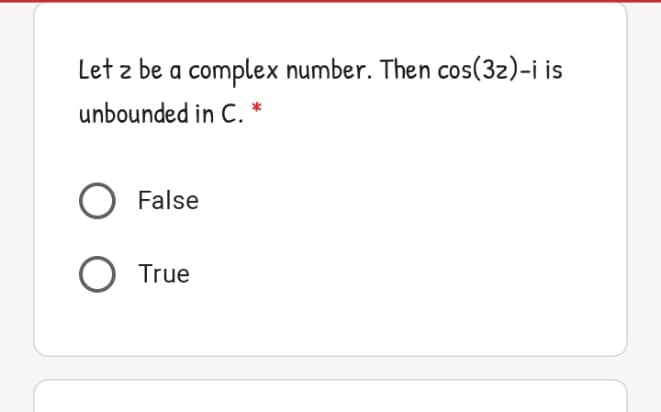 Let z be a complex number. Then cos(3z)-i is
unbounded in C.
O False
True
