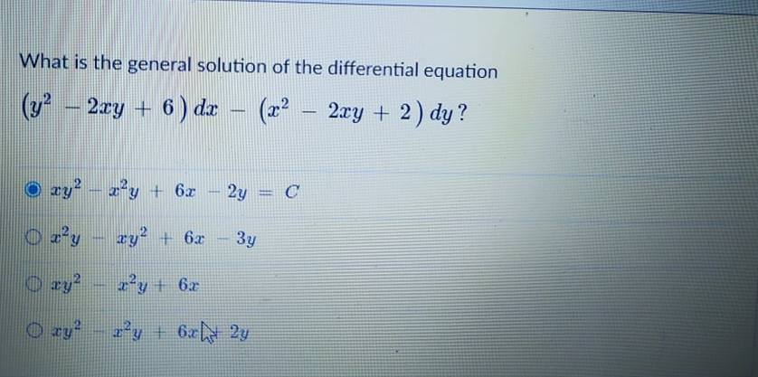 What is the general solution of the differential equation
(y – 2ry + 6 ) dx
(2 – 2xy + 2) dy?
O zy² - z²y + 6x – 2y = C
O e'y – zy² + 6x
3y
O zy? - z'y+ 6r
O zy- z²y + 6xt 2u
