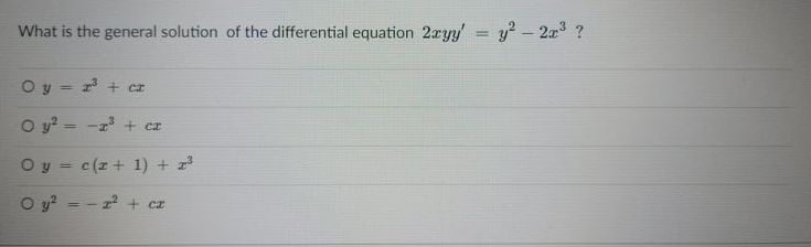 What is the general solution of the differential equation 2ayy' = y? - 2a3 ?
O y = r + cr
O y? = -z + cr
O y = c(z+ 1) + z
%3D
O y? =- + cz

