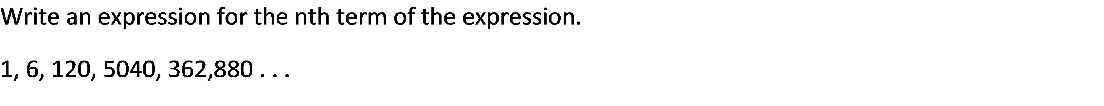 Write an expression for the nth term of the expression.
1, 6, 120, 5040, 362,880...
