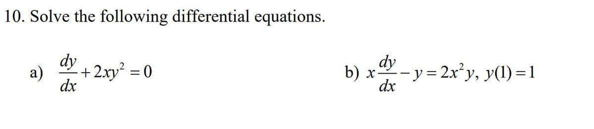 10. Solve the following differential equations.
dy
dy
-y= 2x°y, y(1) = 1
b) х
dx
а)
+ 2xy? = 0
dx
