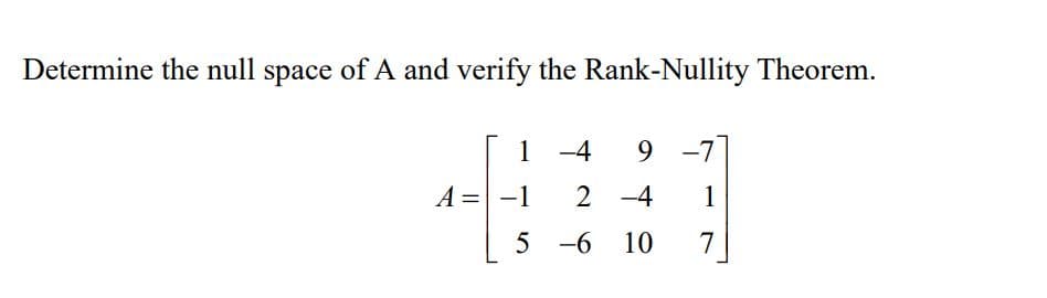 Determine the null space of A and verify the Rank-Nullity Theorem.
1 -4
9.
9 -7
A=
-1
2 -4
1
5 -6
10
7
||
