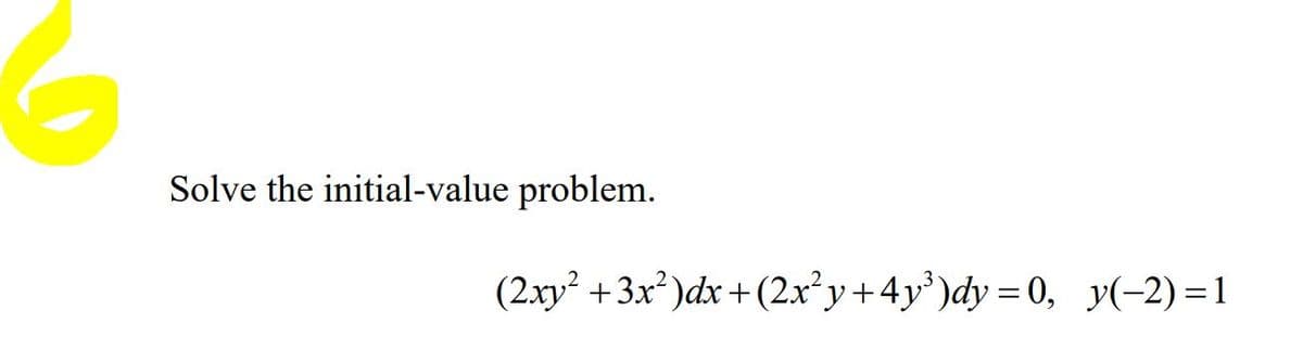 Solve the initial-value problem.
(2.xy² +3x? )dx +(2x²y+4y°)dy = 0, y(-2) =1
