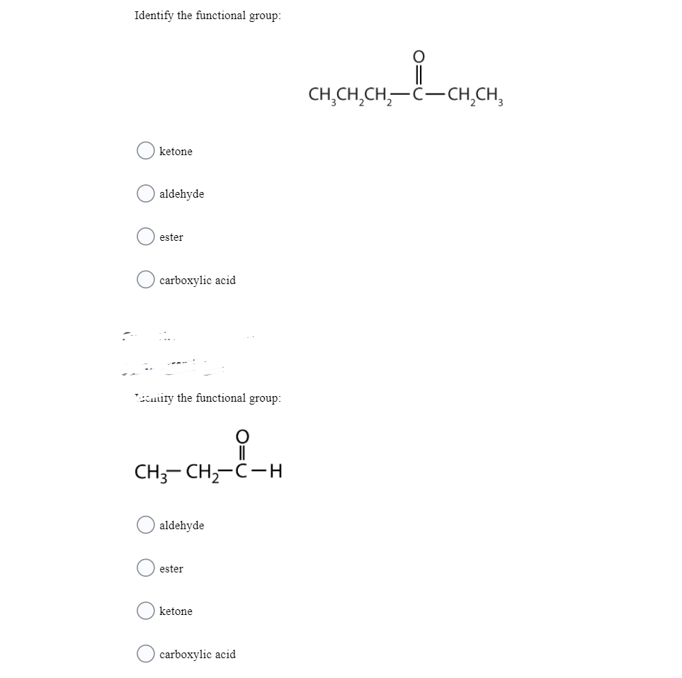 Identify the functional group:
CH,CH,CH,-Ĉ-CH,CH,
ketone
aldehyde
ester
carboxylic acid
uiiry the functional group:
CH;- CH,-C-H
aldehyde
ester
ketone
carboxylic acid
