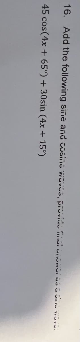 16. Add the following sine and cūsine wavos, provido fimui u u5 a .
45 cos(4x + 65°) + 30sin (4x + 15°)
