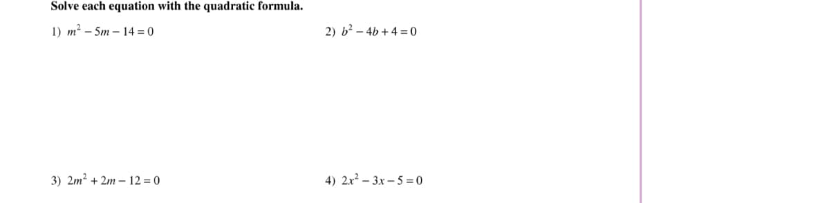 Solve each equation with the quadratic formula.
1) m? – 5m – 14 = 0
2) b? – 4b + 4 = 0
3) 2m? + 2m – 12 = 0
4) 2.x² – 3.x – 5 = 0
