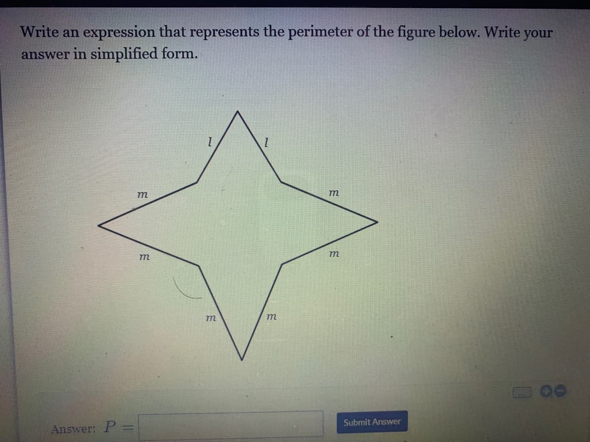 Write an expression that represents the perimeter of the figure below. Write your
answer in simplified form.
m
m
m
m
m
Submit Answer
Answer: P=
