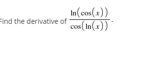 In(cos(x))
cos(In(x))
Find the derivative of
