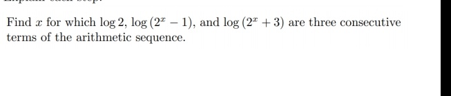 Find x for which log 2, log (2" – 1), and log (2" + 3) are three consecutive
terms of the arithmetic sequence.
