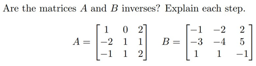 Are the matrices A and B inverses? Explain each step.
1
0 2
-1
-2
2
A =
-2
1
1
В
-3 -4
-1
1
1
1
-1

