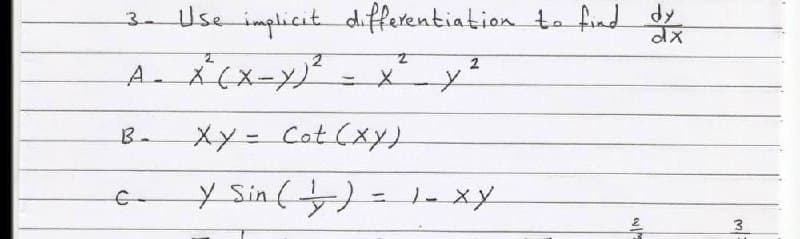 3- Use implicit differentiation ta find dy
2
Xy = Cat (xy)
B.
y Sin ()= 1- xy
