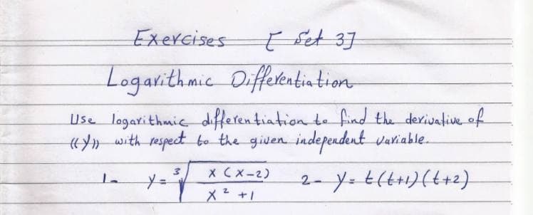 Exercises
E Set 37
Logarithmic Differentia tion
Use lagarithmic differentiation te find the derivative of
H» with respect to the given independent variable.
X Cx-2)
2-Y= t(t+1)(t+2)
