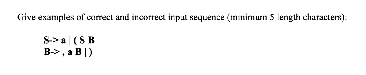 Give examples of correct and incorrect input sequence (minimum 5 length characters):
S-> a (S B
B->, a B |)