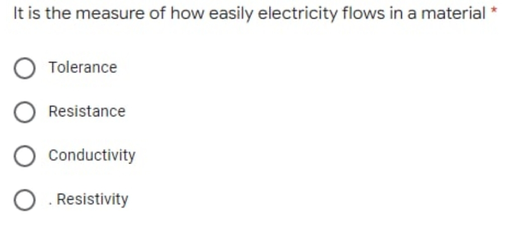 *
It is the measure of how easily electricity flows in a material
Tolerance
Resistance
Conductivity
O Resistivity