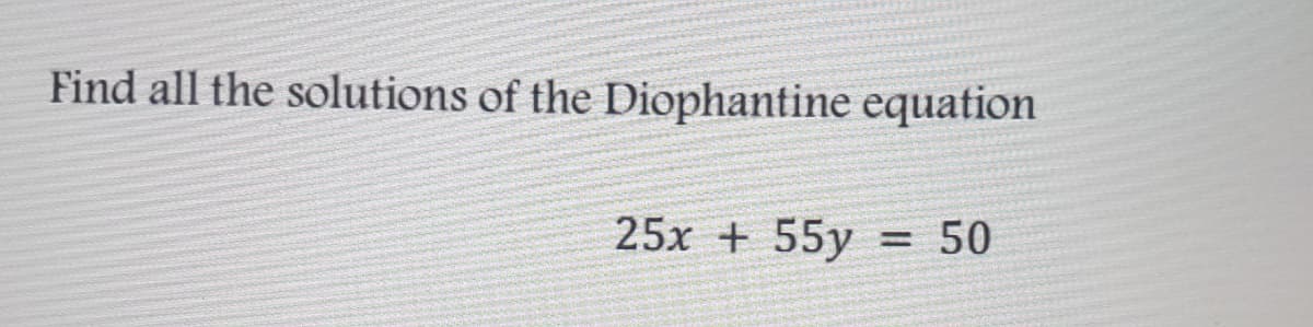 Find all the solutions of the Diophantine equation
25x + 55y = 50
