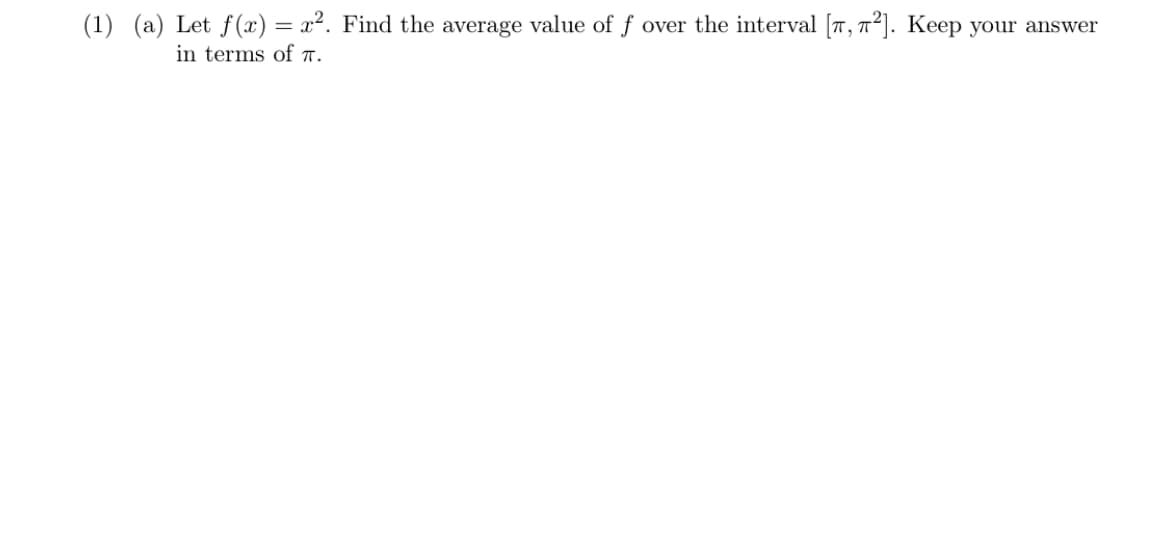 (1) (a) Let f(x) = x². Find the average value of f over the interval [T, 7²]. Keep your answer
in terms of a.
