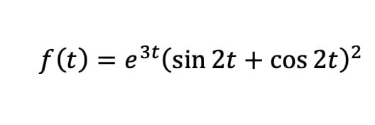3t
f(t) = e³t (sin 2t + cos2t)²