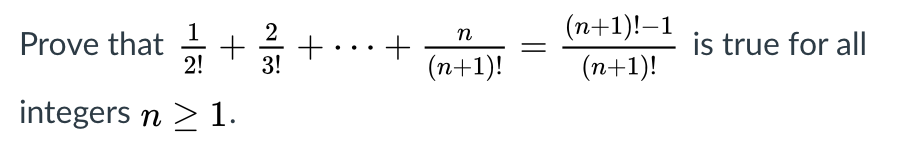 (n+1)!–1
(n+1)!
2
Prove that - +
2!
3!
n
is true for all
+
(n+1)!
..
integers n > 1.
