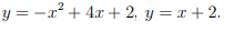 y = -x² + 4x + 2, y = x + 2.
