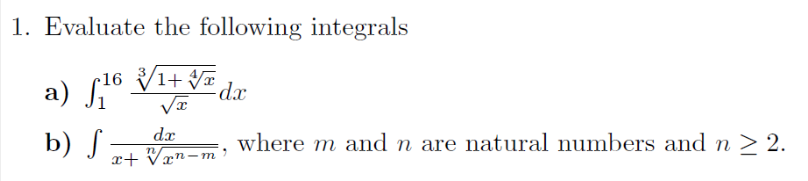 1. Evaluate the following integrals
·16 /1+√√x
√T
dx
x+√√xn-m
a) 16
b) f
dx
where m and n are natural numbers and n ≥ 2.