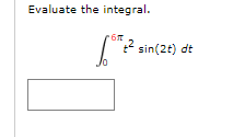 Evaluate the integral.
бл
for 2.
+² sin(2t) dt
