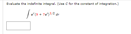 Evaluate the indefinite integral. (Use C for the constant of integration.)
[er(9 + 767³/2 dr
7e