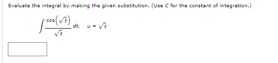 Evaluate the integral by making the given substitution. (Use C for the constant of integration.)
[ C= (v²)
√t
dt,
u= √t