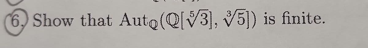 6 Show that Auto(Q[3], 5]) is finite.