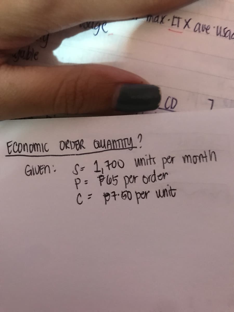 max-ETX ave Wsao
CD
EConomic ORDER QUANTITY.?
GIUEN: S- 1,70O units per month
P= P65 per order
C = p7-50 per unit
