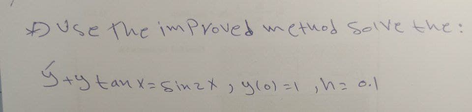 Duse the imProved wmethod Solve the:
Sayto
tan x=Sinzt, ylo)=1 ,hz 0.1
