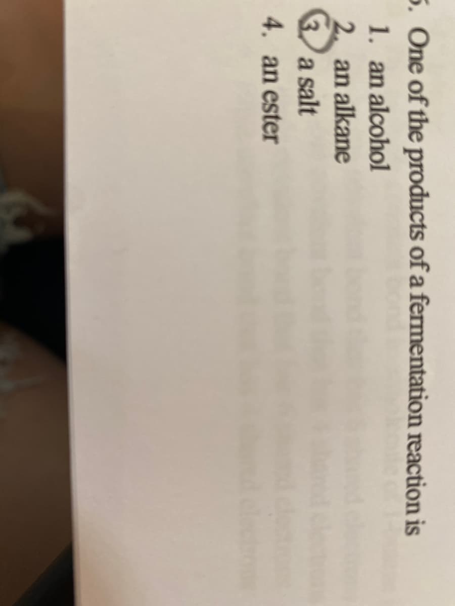 5. One of the products of a fermentation reaction is
1. an alcohol
2. an alkane
a salt
4. an ester
