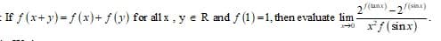 2/(unx) _2/(sinx)
If f(x+ y)=f (x)+ f (y) for allx , y e R and f (1) =1, then evaluate lim
x*f (sinx)
