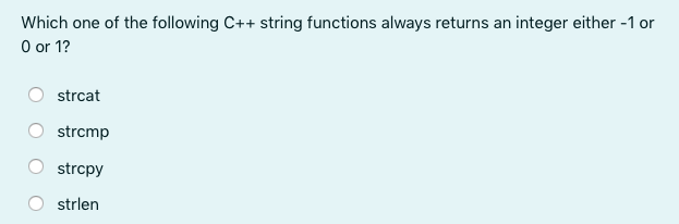 Which one of the following C++ string functions always returns an integer either -1 or
O or 1?
strcat
strcmp
strcpy
strlen
