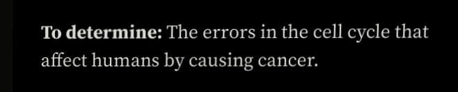 To determine: The errors in the cell cycle that
affect humans by causing cancer.
