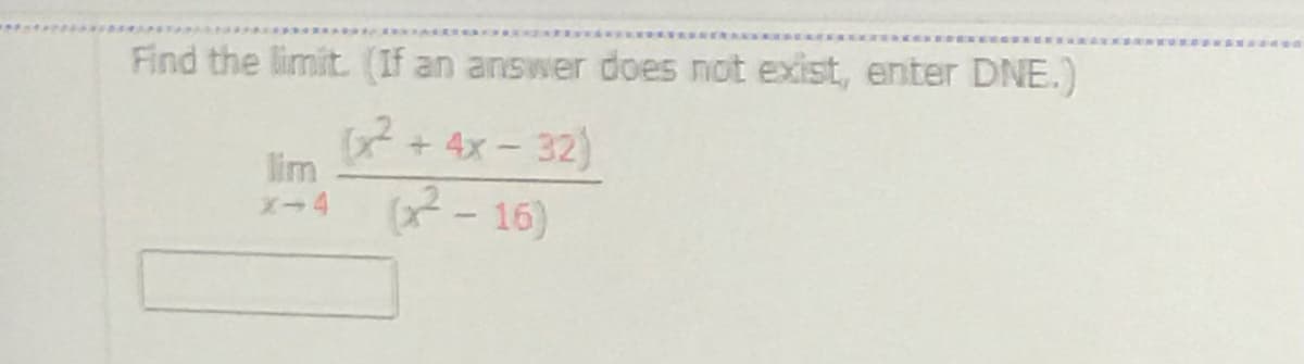 Find the limit. (If an answer does not exist, enter DNE.)
o + 4x - 32)
lim
X-4
(- 16)
