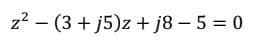 z² (3+j5)z +j8-5 = 0