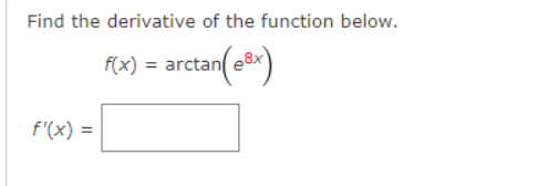 Find the derivative of the function below.
f(x) = arctan( e8x
tan(2*)
f'(x) =
