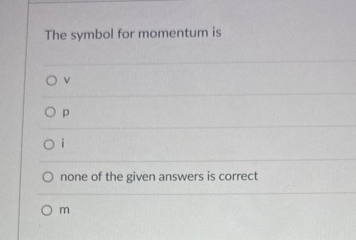 The symbol for momentum is
none of the given answers is correct
