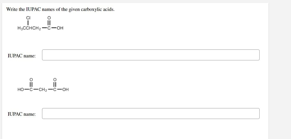 Write the IUPAC names of the given carboxylic acids.
CI
O
H3CCHCH₂-C-OH
IUPAC name:
HO-C-CH2₂-C-OH
IUPAC name: