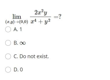 2x?y
lim
(x,y)→(0,0) x4 +y?
O A. 1
=?
O B. 00
O C. Do not exist.
O D. 0
