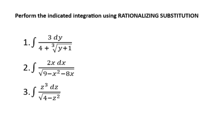 Perform the indicated integration using RATIONALIZING SUBSTITUTION
3 dy
1.f. 4 + ³√√y+1
2.
3. S
2x dx
√9-x²-8x
z³ dz
√4-z²